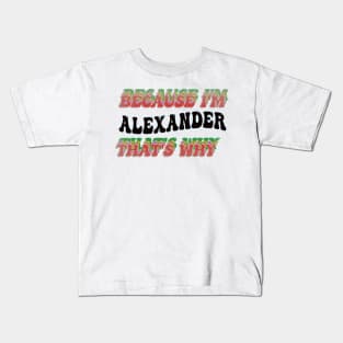 BECAUSE I'M ALEXANDER : THATS WHY Kids T-Shirt